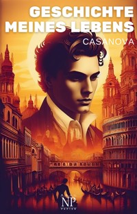 Casanova – Geschichte meines Lebens - Giacomo Casanova - E-Book