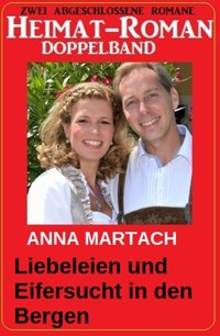 Liebeleien und Eifersucht in den Bergen: Heimat-Roman Doppelband - Anna Martach - E-Book