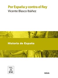 Por España y contra el Rey - Vicente Blasco Ibanez - kostenlos E-Book