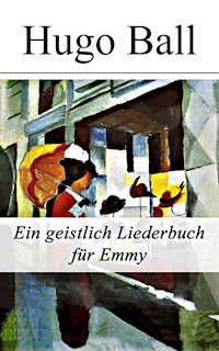 Ein geistlich Liederbuch für Emmy - Hugo Ball - E-Book
