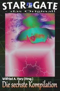 STAR GATE – das Original: Die 6. Kompilation - Wilfried A. Hary (Hrsg.) - E-Book