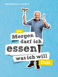 Die "Morgen darf ich essen, was ich will"-Diät - Prof. Dr. Bernhard Ludwig - E-Book