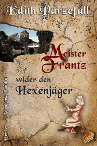 Meister Frantz wider den Hexenjäger - Edith Parzefall - E-Book
