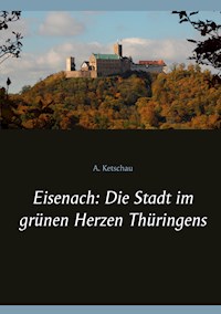 Eisenach: Die Stadt im grünen Herzen Thüringens - Ketschau A. - E-Book