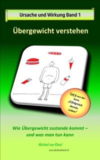 Ursache und Wirkung - Band 1: Übergewicht verstehen - Michael von Känel - E-Book