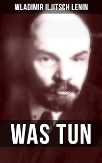 WAS TUN? - Wladimir Iljitsch Lenin - E-Book