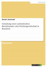 Gründung einer ausländischen Betriebsstätte oder Tochtergesellschaft in Russland. - Dmitri Astrinski - E-Book