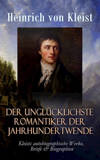Der unglücklichste Romantiker der Jahrhundertwende - Heinrich von Kleist - E-Book