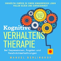 Kognitive Verhaltenstherapie – Selbsthilfe für den Alltag: Wie Sie Ihre Depressionen, Angst- und Zwangsstörungen endlich überwinden. Mit der KVT in ein glückliches Leben - Manuel Berlinghof - Hörbuch