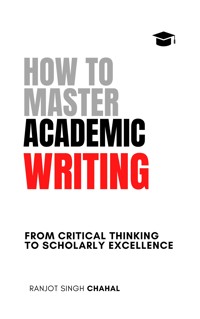 How to Master Academic Writing - Ranjot Singh Chahal - E-Book