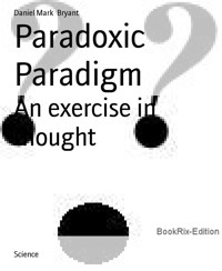 Paradoxic Paradigm - Daniel Mark Bryant - E-Book