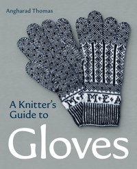 A Knitters Guide to Gloves - Angharad Thomas - E-Book
