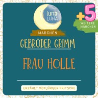 Gebrüder Grimm: Frau Holle plus fünf weitere Märchen - Gebrüder Grimm - Hörbuch