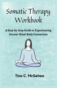 Somatic Therapy Workbook - Tina C. McGehee - kostenlos E-Book