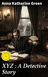XYZ : A Detective Story - Anna Katharine Green - E-Book
