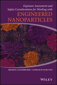Exposure Assessment and Safety Considerations for Working with Engineered Nanoparticles - Michael J. Ellenbecker - E-Book