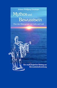 Mythos und Bewusstsein - Johann Wolfgang Denzinger - E-Book