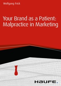 Your Brand as a Patient: Malpractice in Marketing - Wolfgang Frick - E-Book