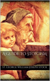 A Guide to Stoicism - St. George William Joseph Stock - E-Book