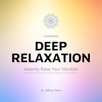 Deep Relaxation: Instantly Raise Your Vibration - Dr. Jeffrey Thiers - Hörbuch
