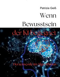 Wenn Bewusstsein der KI begegnet - Patrizia Geiß - E-Book