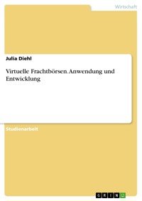 Virtuelle Frachtbörsen. Anwendung und Entwicklung - Julia Diehl - E-Book