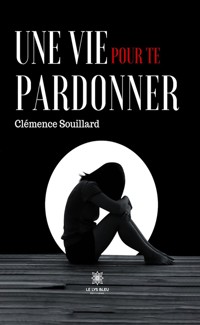 Une vie pour te pardonner - Clémence Souillard - E-Book