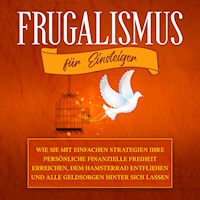 Frugalismus für Einsteiger: Wie Sie mit einfachen Strategien Ihre persönliche finanzielle Freiheit erreichen, dem Hamsterrad entfliehen und alle Geldsorgen hinter sich lassen - Annika Reinmann - E-Book + Hörbuch