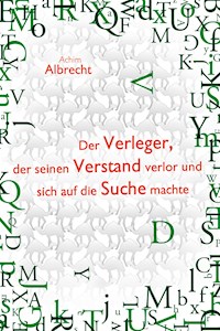 Der Verleger, der seinen Verstand verlor und sich auf die Suche machte - Achim Albrecht - E-Book