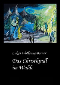 Das Christkindl im Walde - Lukas Wolfgang Börner - E-Book