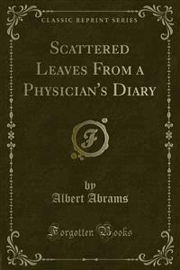 Scattered Leaves From a Physician's Diary - Albert Abrams - E-Book