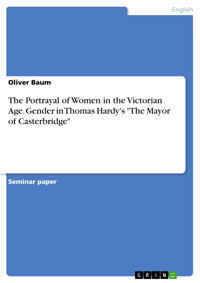 The Portrayal of Women in the Victorian Age. Gender in Thomas Hardy's "The Mayor of  Casterbridge" - Oliver Baum - E-Book