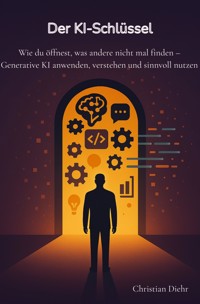 Der KI-Schlüssel - Wie du öffnest, was andere nicht mal finden - Christian Diehr - E-Book