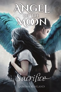 Angel of the Moon - Sacrifice - Sabrina Ruhland - E-Book