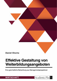 Effektive Gestaltung von Weiterbildungsangeboten. Eine ganzheitliche Betrachtung aus Managementperspektive - Daniel Olscha - E-Book