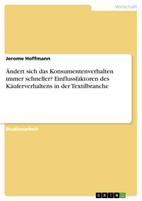 Ändert sich das Konsumentenverhalten immer schneller? Einflussfaktoren des Käuferverhaltens in der Textilbranche - Jerome Hoffmann - E-Book