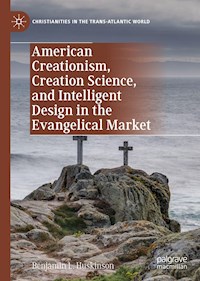 American Creationism, Creation Science, and Intelligent Design in the Evangelical Market - Benjamin L. Huskinson - E-Book