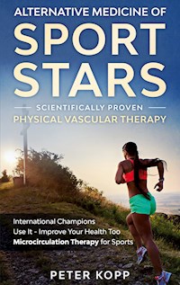 Alternative Medicine of Sport Stars: Scientifically proven Physical Vascular Therapy - Peter Kopp - E-Book