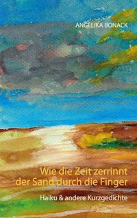 Wie die Zeit zerrinnt der Sand durch die Finger - Angelika Bonack - E-Book