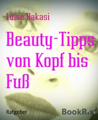 Beauty-Tipps von Kopf bis Fuß - Luise Hakasi - E-Book