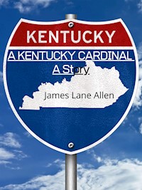 A Kentucky Cardinal  A Story - James Lane Allen - E-Book
