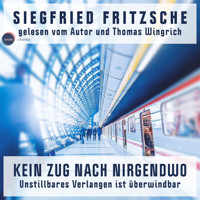 Kein Zug nach Nirgendwo - Unstillbares Verlangen ist überwindbar (ungekürzt) - Siegfried Fritzsche - Hörbuch