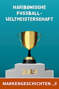 Markengeschichten: Haribonische Fußballweltmeisterschaft 2019 - Andreas Dietrich - E-Book