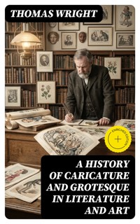 A History of Caricature and Grotesque in Literature and Art - Thomas Wright - E-Book