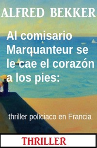 Al comisario Marquanteur se le cae el corazón a los pies: thriller policiaco en Francia - Alfred Bekker - E-Book