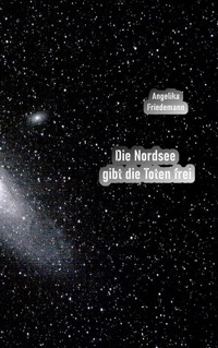 Die Nordsee gibt die Toten frei - Angelika Friedemann - E-Book