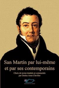 San Martín par lui-même et par ses contemporains - Denise Anne Clavilier - E-Book