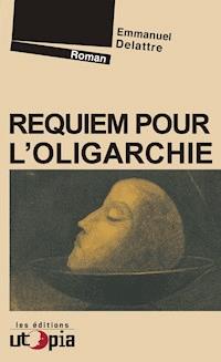 Requiem pour l’oligarchie - Emmanuel Delattre - E-Book