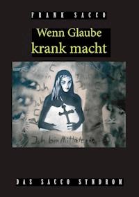 Wenn Glaube krank macht - Frank Sacco - E-Book