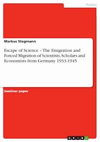 Escape of Science – The Emigration and Forced Migration of Scientists, Scholars and Economists from Germany 1933-1945 - Markus Stegmann - E-Book
